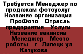 Требуется Менеджер по продажам фотоуслуг › Название организации ­ ПроФото › Отрасль предприятия ­ Услуги › Название вакансии ­ Менеджер › Место работы ­ г. Липецк ул. Катукова, 11 › Минимальный оклад ­ 10 000 › Максимальный оклад ­ 20 000 › Процент ­ 16 › База расчета процента ­ Продажи › Возраст от ­ 20 › Возраст до ­ 30 - Липецкая обл., Липецк г. Работа » Вакансии   . Липецкая обл.,Липецк г.